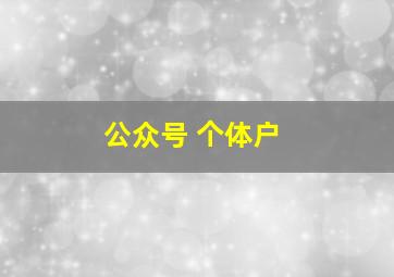 公众号 个体户